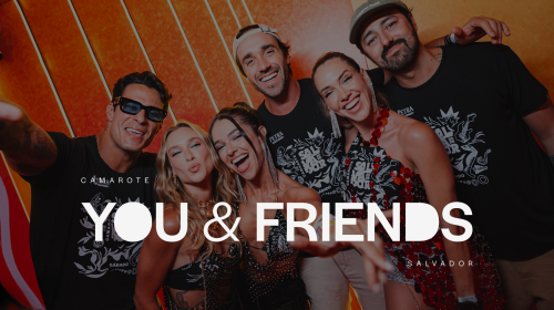 You & Friends: a melhor forma de viver o Camarote Salvador em grupo